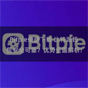 Bitpie便捷下载 比特派钱包安全可靠？优势全面解析!