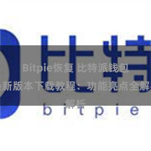 Bitpie恢复 比特派钱包最新版本下载教程：功能亮点全解析