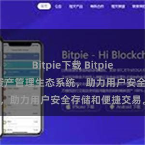 Bitpie下载 Bitpie钱包：打造数字资产管理生态系统，助力用户安全存储和便捷交易。