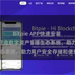 Bitpie APP快速安装 Bitpie钱包：打造数字资产管理生态系统，助力用户安全存储和便捷交易。