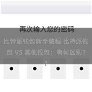 比特派钱包新手教程 比特派钱包 VS 其他钱包：有何区别？