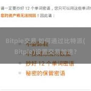 Bitpie交易 如何通过比特派(Bitpie)设置交易加速？