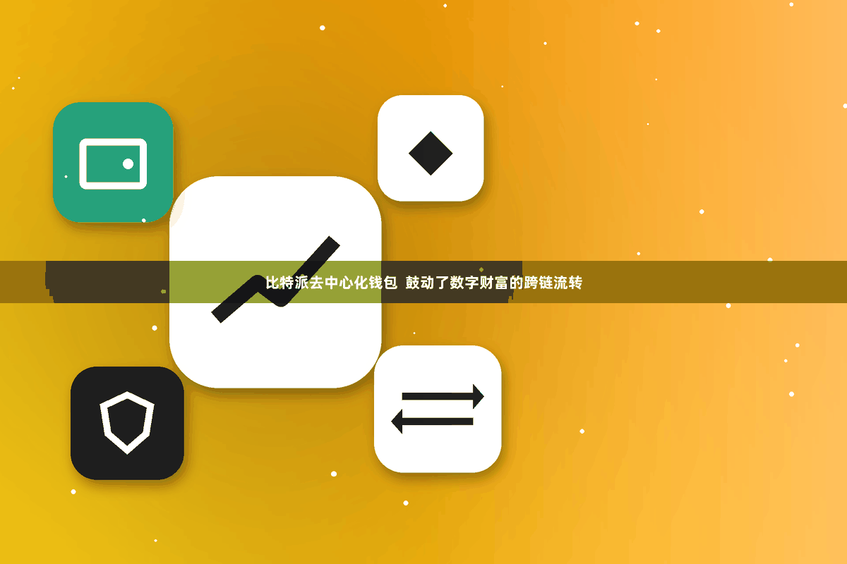 比特派去中心化钱包  鼓动了数字财富的跨链流转