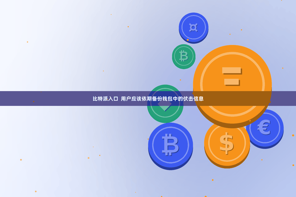 比特派入口  用户应该依期备份钱包中的伏击信息