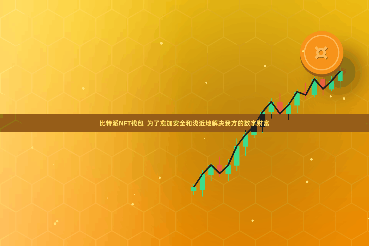 比特派NFT钱包  为了愈加安全和浅近地解决我方的数字财富