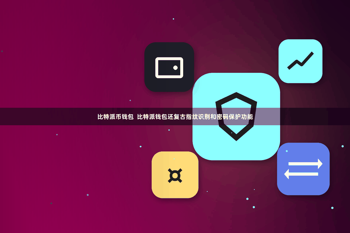 比特派币钱包  比特派钱包还复古指纹识别和密码保护功能