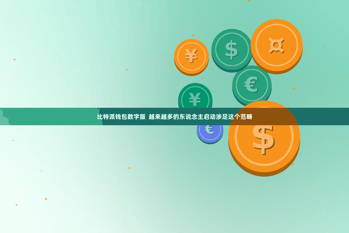 比特派钱包数字版  越来越多的东说念主启动涉足这个范畴